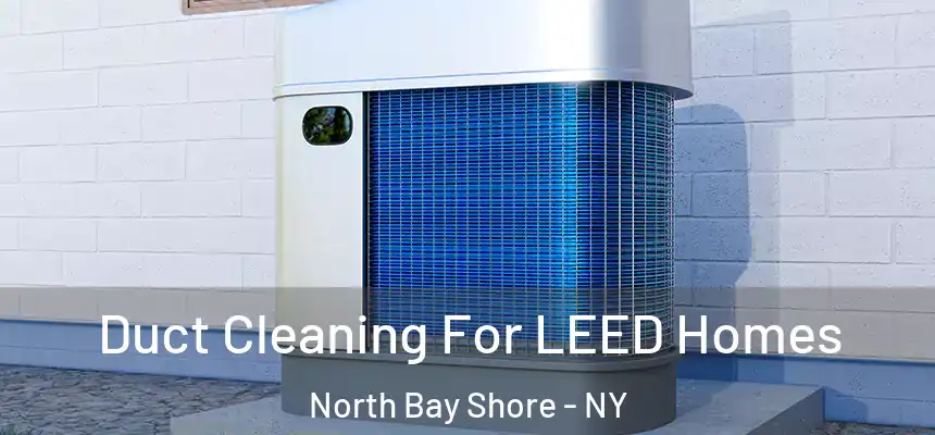  Duct Cleaning For LEED Homes North Bay Shore - NY
