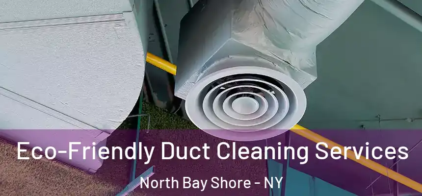  Eco-Friendly Duct Cleaning Services North Bay Shore - NY
